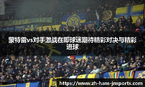 蒙特雷vs对手激战在即球迷期待精彩对决与精彩进球